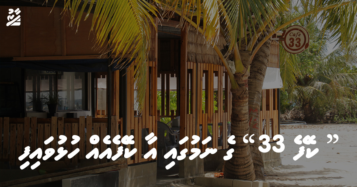 ކެފޭ 33ގެ ނަމުގައި މުޅިން އާ ކެފޭ އެއް ރ. ހުޅުދުއްފާރުގައި ހުޅުވައިފި